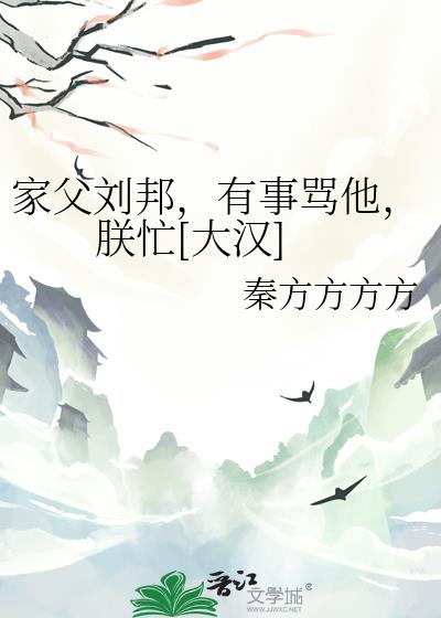 家父刘邦，有事骂他，朕忙[大汉]